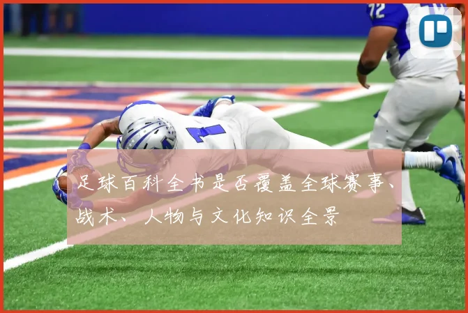 足球百科全书是否覆盖全球赛事、战术、人物与文化知识全景