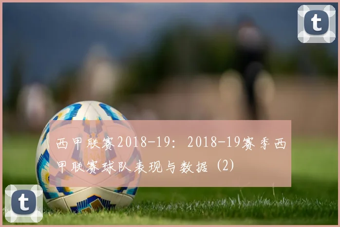 西甲联赛2018-19：2018-19赛季西甲联赛球队表现与数据 (2)