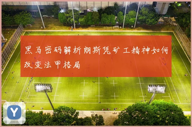 黑马密码解析朗斯凭矿工精神如何改变法甲格局